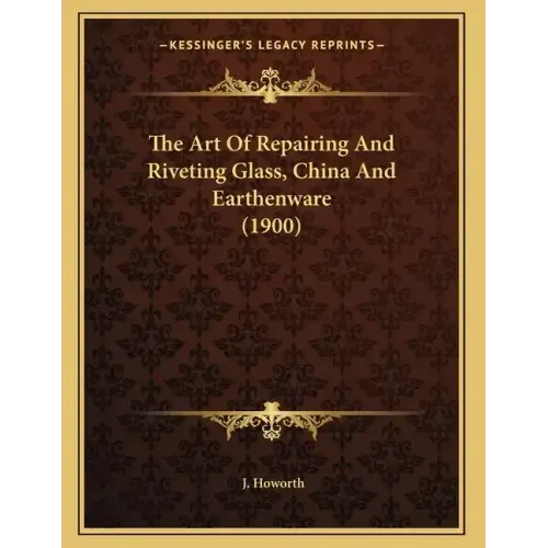 The Art Of Repairing And Riveting Glass, China And Earthenware (1900)