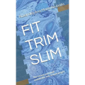 Fit Trim Slim: The Easiest and Most Sustainable Way to Lose Weight
