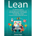 Lean: An Essential Guide to Lean Startup, Lean Six Sigma, Lean Analytics, Lean Enterprise, Lean Manufacturing, Agile Project