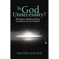 Is God Unnecessary?: Why Stephen Hawking Is Wrong According to the Laws of Physics
