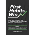 First Habits Win: Prime your children for a lifetime of financial success with this simple system.