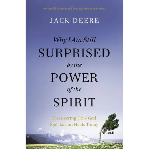 Why I Am Still Surprised by the Power of the Spirit: Discovering How God Speaks and Heals Today