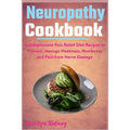 Neuropathy Cookbook: Antidepressant Pain Relief Diet Recipes to Prevent, Manage Weakness, Numbness and Pain from Nerve Damage