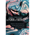 The Form of Faith: Reflections on My Life, Romanticism, Meaning, and the Christian Faith in the Early 21st Century