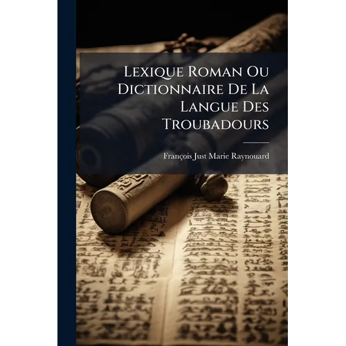 Lexique Roman Ou Dictionnaire De La Langue Des Troubadours: Appendice...