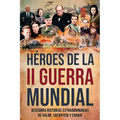Héroes de la II Guerra Mundial: Descubra historias extraordinarias de valor, sacrificio y coraje