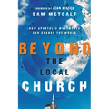 Beyond the Local Church: How Apostolic Movements Can Change the World