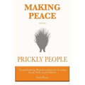 Making Peace with Prickly People: Transforming Relationships by Loving God, Self, and Others