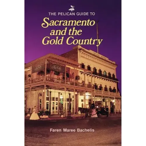 The Pelican Guide to Sacramento and the Gold Country