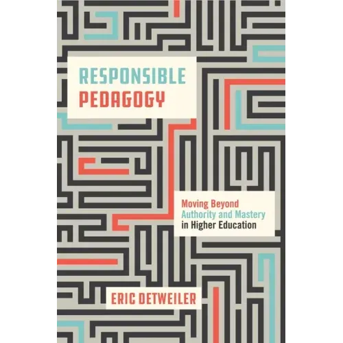 Responsible Pedagogy: Moving Beyond Authority and Mastery in Higher Education