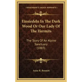 Einsiedeln In The Dark Wood Or Our Lady Of The Hermits: The Story Of An Alpine Sanctuary (1883)