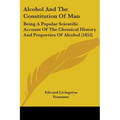 Alcohol And The Constitution Of Man: Being A Popular Scientific Account Of The Chemical History And Properties Of Alcohol (1853)