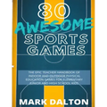 80 Awesome Sports Games: The Epic Teacher Handbook of 80 Indoor and Outdoor Physical Education Games for Elementary and High School Kids