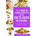 El libro de cocina completo de la dieta Dash en español / The complete Dash diet cookbook in Spanish