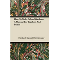 How To Make School Gardens; A Manual For Teachers And Pupils