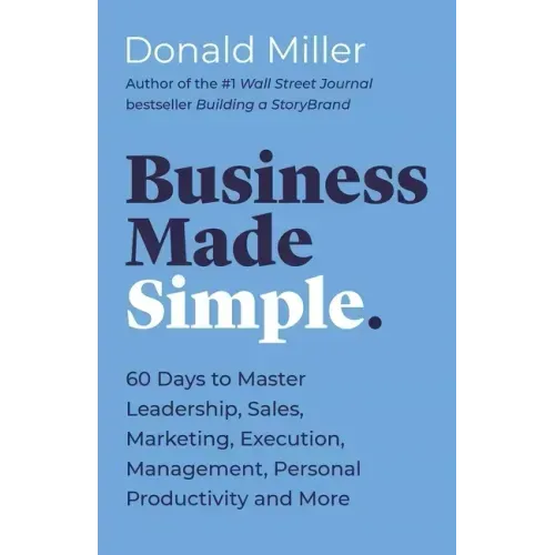 Business Made Simple: 60 Days to Master Leadership, Sales, Marketing, Execution, Management, Personal Productivity and More