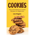 Cookies: Easy and Delicious Cookie Recipes for Beginners