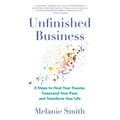 Unfinished Business: 8 Steps to Heal Your Trauma, Transcend Your Past, and Transform Your Life