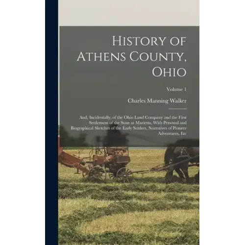 History of Athens County, Ohio: And, Incidentally, of the Ohio Land Company and the First Settlement of the State at Marietta, With Personal and Biogr