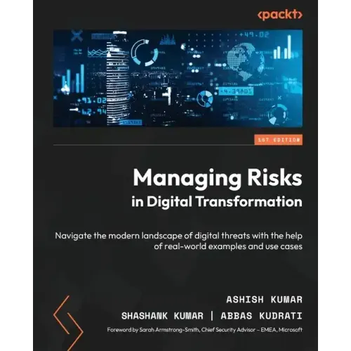 Managing Risks in Digital Transformation: Navigate the modern landscape of digital threats with the help of real-world examples and use cases