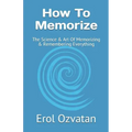 How To Memorize: The Science & Art Of Memorizing & Remembering Everything
