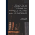 How to Use the Forceps. With an Introductory Account of the Female Pelvis and of the Mechanism of Delivery