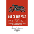 Out of the Past with a Twist of Truth: A Collection of Original True Short Stories with an Application to Life