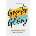 Greater Glory: The Transformational Power of Christian Unity