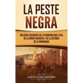 La peste negra: Una guía fascinante de la pandemia más letal de la Europa medieval y de la historia de la humanidad