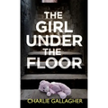 THE GIRL UNDER THE FLOOR an absolutely gripping crime thriller with a massive twist
