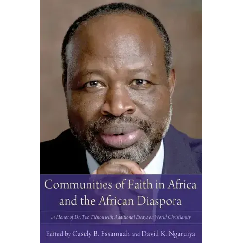 Communities of Faith in Africa and the African Diaspora: In Honor of Dr. Tite Tiénou with Additional Essays on World Christianity