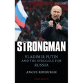 The Strongman: Vladimir Putin and the Struggle for Russia