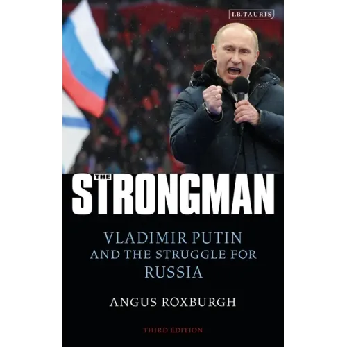 The Strongman: Vladimir Putin and the Struggle for Russia