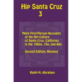 Hip Santa Cruz 3: First-Person Accounts of the Hip Culture of Santa Cruz in the 1960s, 1970s, and 1980s