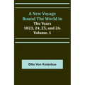 A New Voyage Round the World in the Years 1823, 24, 25, and 26. Vol. 1