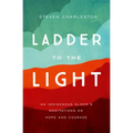 Ladder to the Light: An Indigenous Elder's Meditations on Hope and Courage