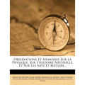 Observations Et Memoires Sur La Physique, Sur L'histoire Naturelle, Et Sur Les Arts Et Metiers...