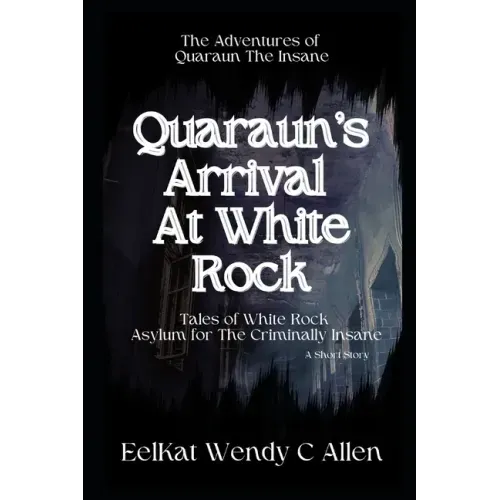 Quaraun's Arrival At White Rock: Tales of White Rock Asylum for The Criminally Insane