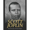 Scott Joplin: The Life and Legacy of the King of Ragtime