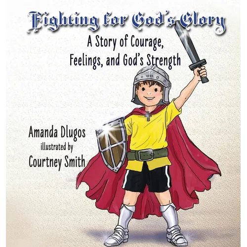 Fighting for God's Glory: A Story of Courage, Feelings, and God's Strength