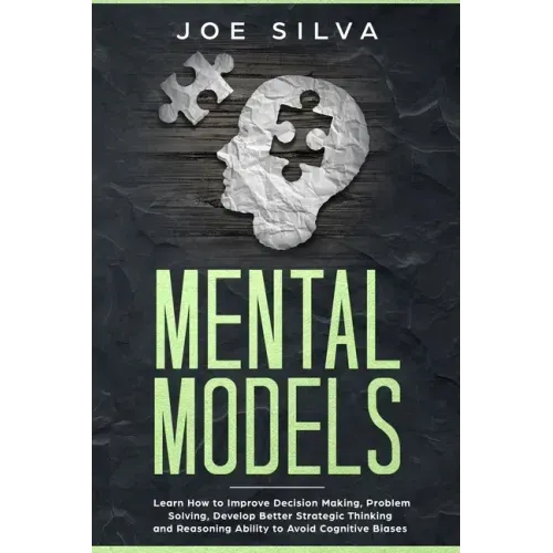 Mental Models: Learn How to Improve Decision Making, Problem Solving, Develop Better Strategic Thinking and Reasoning Ability to Avoid Cognitive Biase