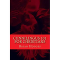Cunnilingus 101 for Christians: Pleasing your wife through the beautiful act of oral sex