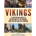 Vikings: A Captivating Guide to the History of the Vikings, Erik the Red and Leif Erikson