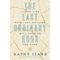 The Last Ordinary Hour: Living life now that nothing will ever be the same