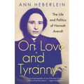 On Love and Tyranny: The Life and Politics of Hannah Arendt