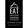 Eat Like a Local- Yucatan: Yucatan Mexico Food Guide