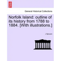 Norfolk Island: Outline of Its History from 1788 to 1884. [With Illustrations.]