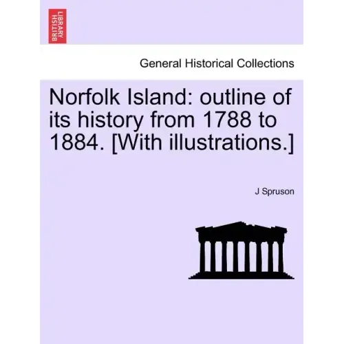 Norfolk Island: Outline of Its History from 1788 to 1884. [With Illustrations.]