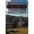 A Time to Build Anew: How to Find the True, Good, and Beautiful in America