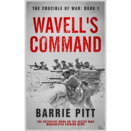 Wavell's Command: The Crucible of War Book 1